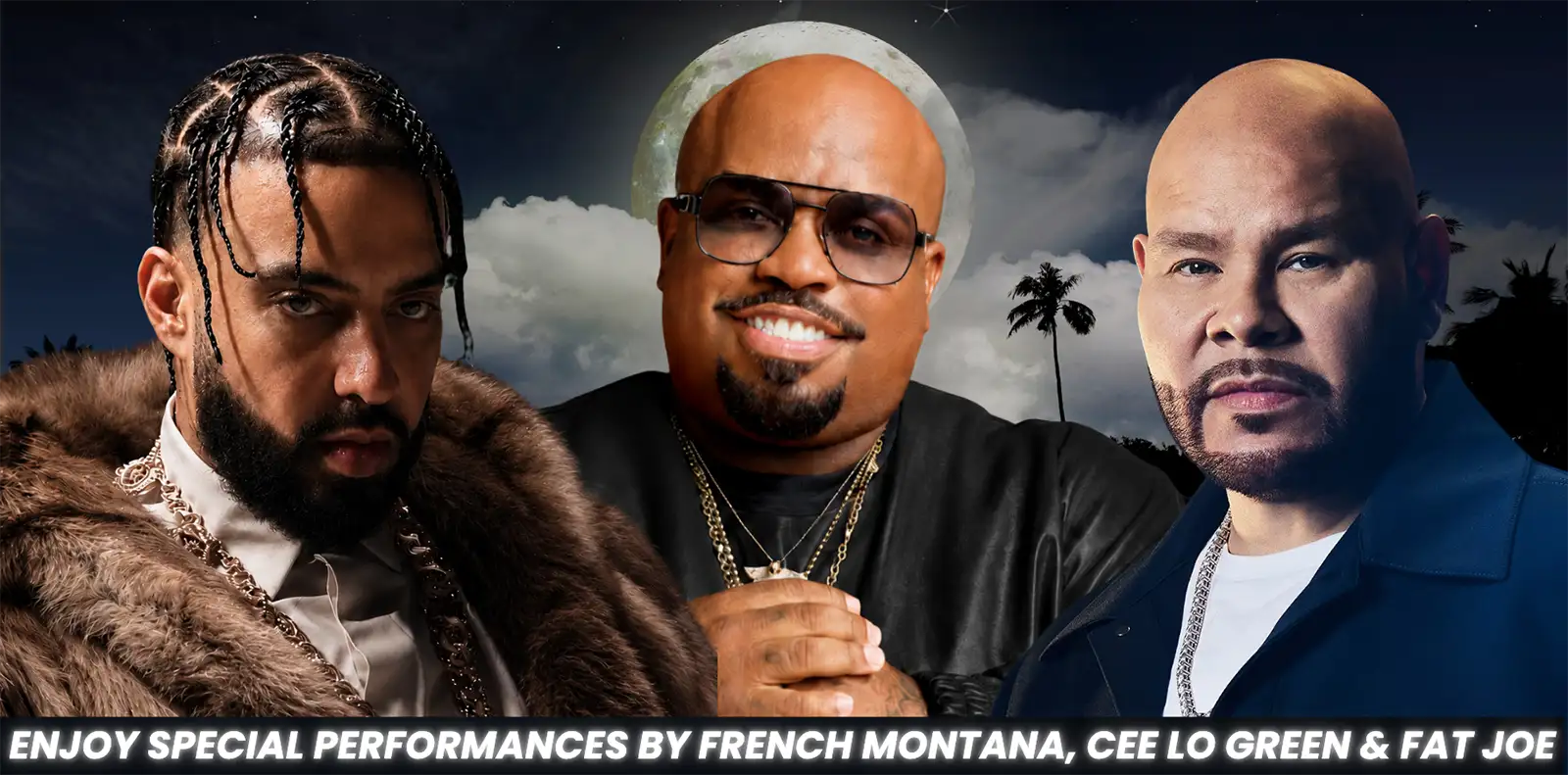 Enjoy special performances by French Montana, Cee Lo Green & Fat Joe